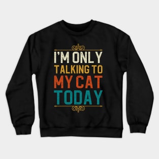 I'm Only Talking To My Cat Today Crewneck Sweatshirt